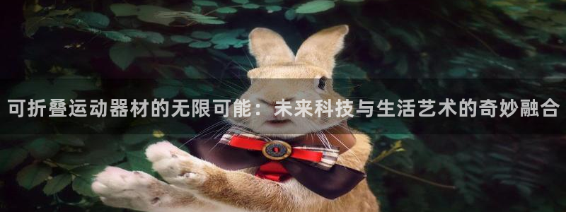 fb体育五金厂：可折叠运动器材的无限可能：未来科技与生活艺术