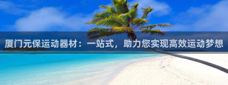 fb体育平台假的吗是真的吗：厦门元保运动器材：一站式，助力您