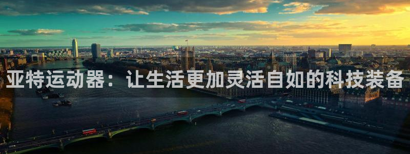 注册fb体育：亚特运动器：让生活更加灵活自如的科技装备